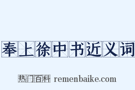 奉上徐中书近义词是什么意思的图片